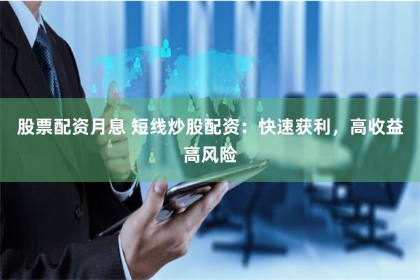 股票配资月息 短线炒股配资：快速获利，高收益高风险